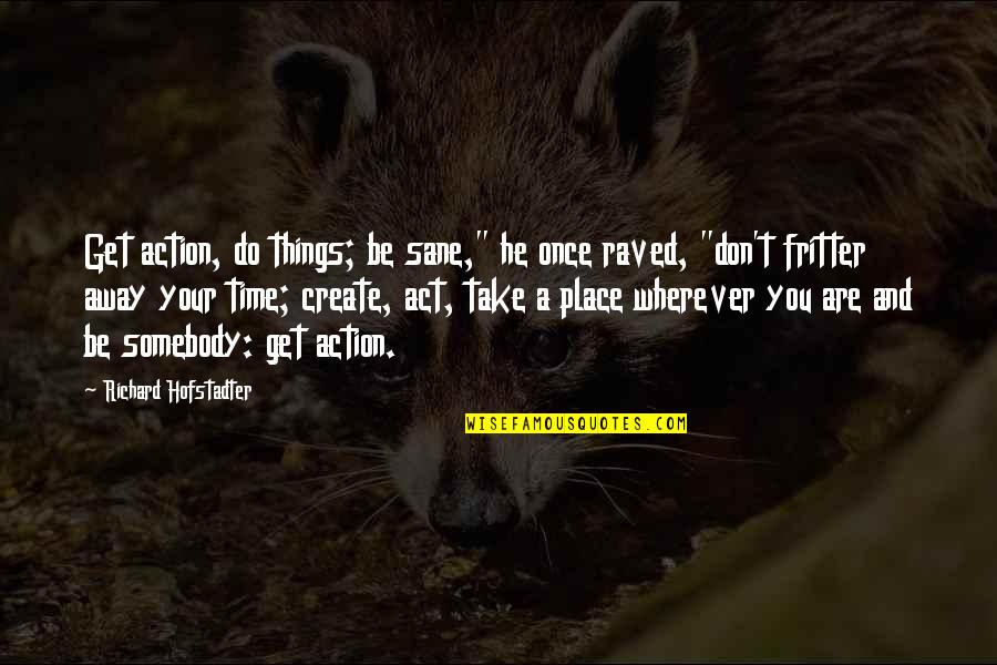 Trail Mix Bar Quotes By Richard Hofstadter: Get action, do things; be sane," he once Trail Mix Bar Quotes By Richard Hofstadter: Get action, do things; be sane," he once