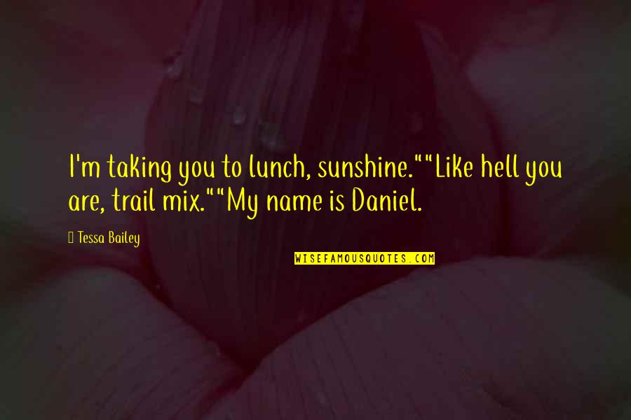 Trail Mix Quotes By Tessa Bailey: I'm taking you to lunch, sunshine.""Like hell you Trail Mix Quotes By Tessa Bailey: I'm taking you to lunch, sunshine.""Like hell you