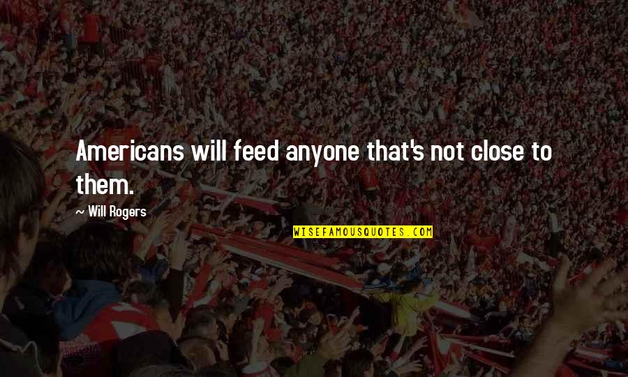 Trail Of Tears Important Quotes By Will Rogers: Americans will feed anyone that's not close to