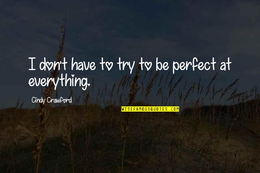 Trail Quotes And Quotes By Cindy Crawford: I don't have to try to be perfect