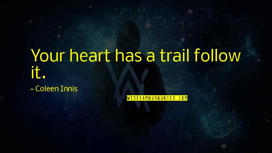 Trail Quotes And Quotes By Coleen Innis: Your heart has a trail follow it.