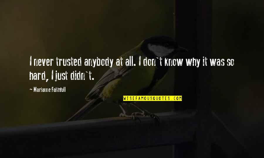 Trail Quotes And Quotes By Marianne Faithfull: I never trusted anybody at all. I don't