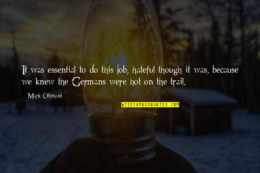 Trail Quotes By Mark Oliphant: It was essential to do this job, hateful Trail Quotes By Mark Oliphant: It was essential to do this job, hateful