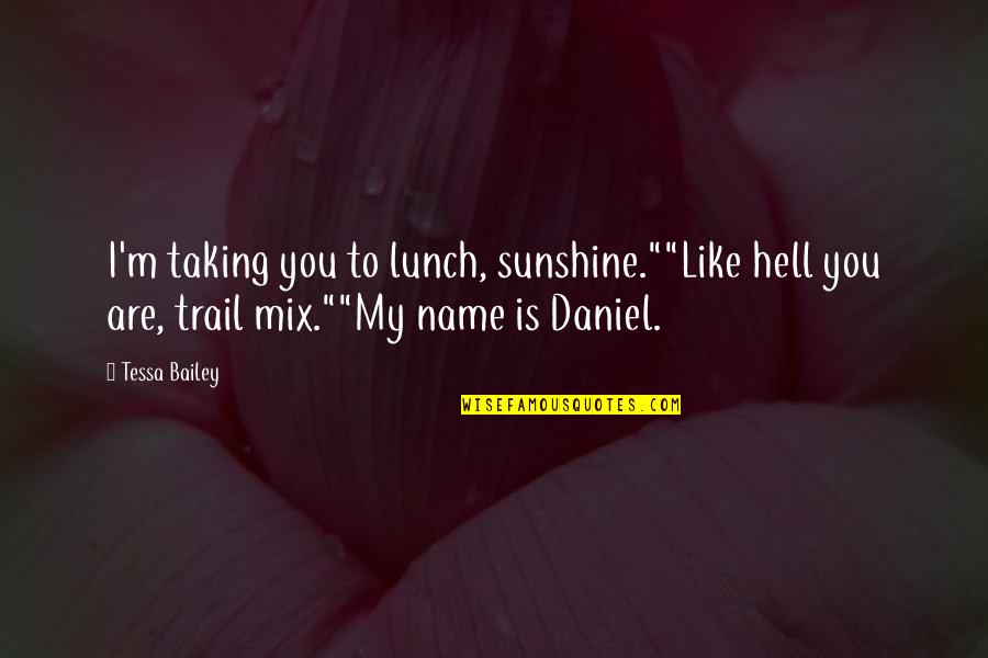 Trail Quotes By Tessa Bailey: I'm taking you to lunch, sunshine.""Like hell you Trail Quotes By Tessa Bailey: I'm taking you to lunch, sunshine.""Like hell you