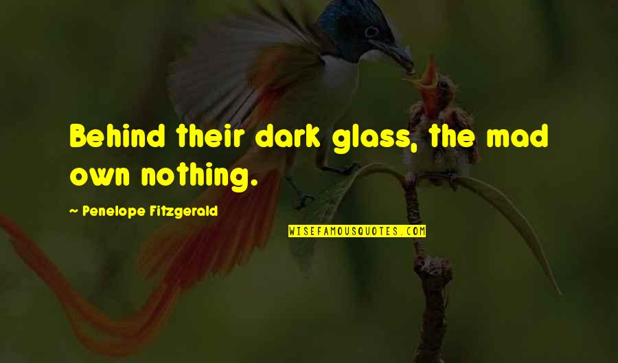 Trail Riding Quotes By Penelope Fitzgerald: Behind their dark glass, the mad own nothing.