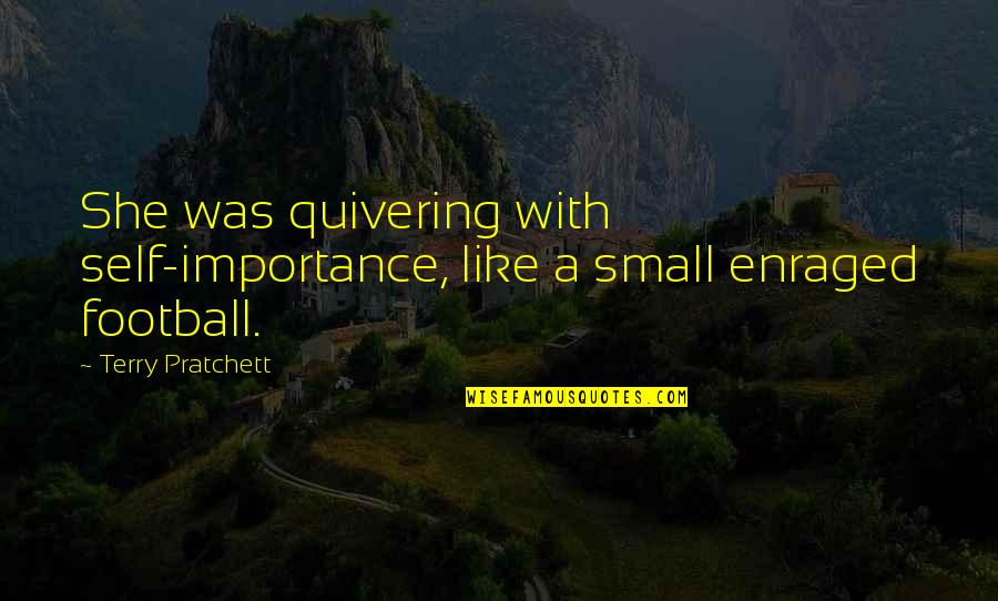 Trailblazing Quotes By Terry Pratchett: She was quivering with self-importance, like a small Trailblazing Quotes By Terry Pratchett: She was quivering with self-importance, like a small