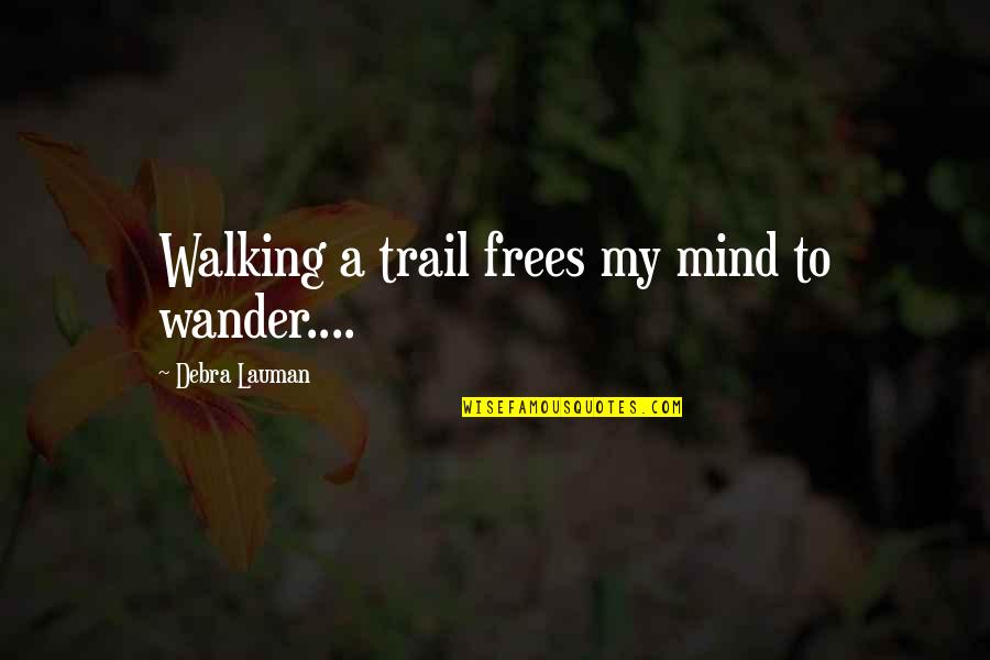 Trail'd Quotes By Debra Lauman: Walking a trail frees my mind to wander....