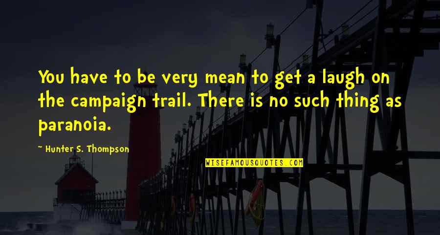 Trail'd Quotes By Hunter S. Thompson: You have to be very mean to get
