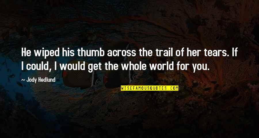 Trail'd Quotes By Jody Hedlund: He wiped his thumb across the trail of