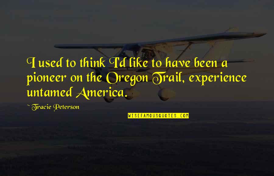 Trail'd Quotes By Tracie Peterson: I used to think I'd like to have