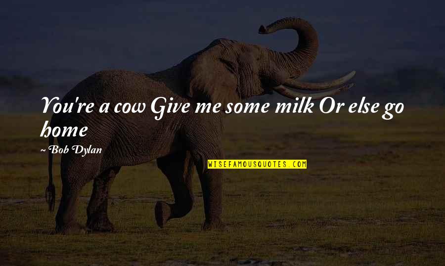 Trailer Launch Quotes By Bob Dylan: You're a cow Give me some milk Or Trailer Launch Quotes By Bob Dylan: You're a cow Give me some milk Or