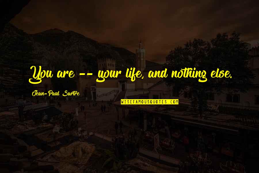 Trailer Park Bubbles Quotes By Jean-Paul Sartre: You are -- your life, and nothing else.