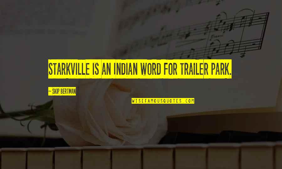 Trailer Parks Quotes By Skip Bertman: Starkville is an Indian word for trailer park.