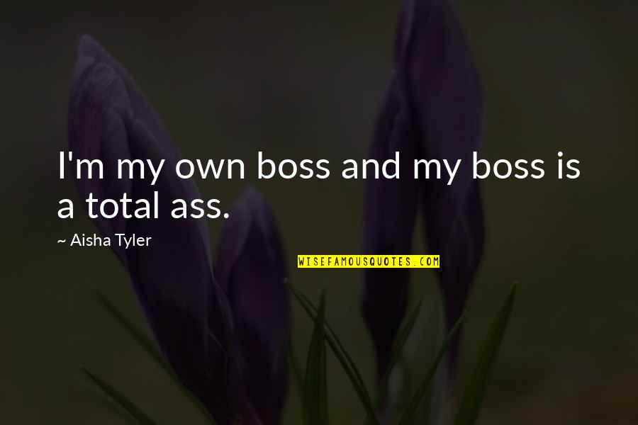 Trailer Trash Quotes By Aisha Tyler: I'm my own boss and my boss is