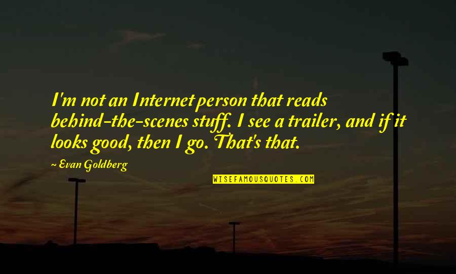 Trailer'em Quotes By Evan Goldberg: I'm not an Internet person that reads behind-the-scenes Trailer'em Quotes By Evan Goldberg: I'm not an Internet person that reads behind-the-scenes