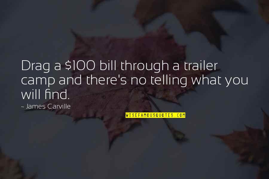 Trailer'em Quotes By James Carville: Drag a $100 bill through a trailer camp