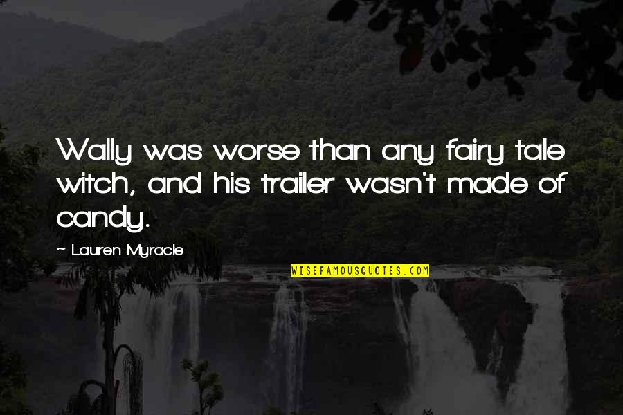 Trailer'em Quotes By Lauren Myracle: Wally was worse than any fairy-tale witch, and