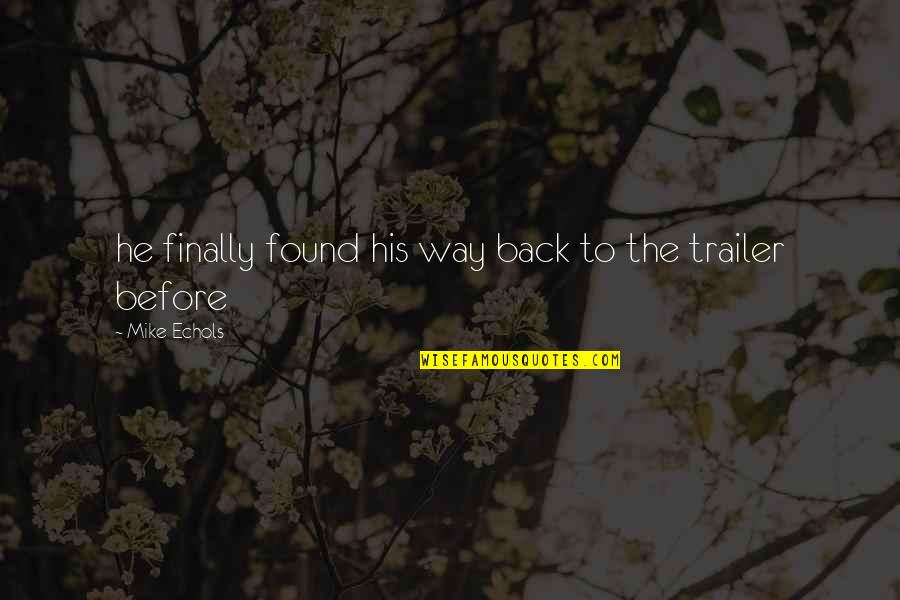 Trailer'em Quotes By Mike Echols: he finally found his way back to the Trailer'em Quotes By Mike Echols: he finally found his way back to the