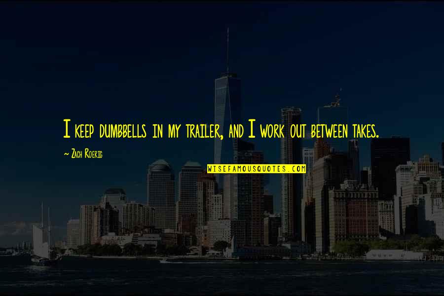 Trailer'em Quotes By Zach Roerig: I keep dumbbells in my trailer, and I