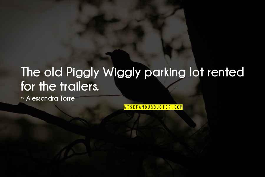 Trailers Quotes By Alessandra Torre: The old Piggly Wiggly parking lot rented for