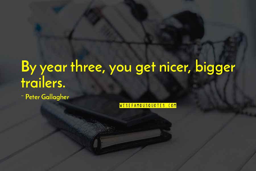 Trailers Quotes By Peter Gallagher: By year three, you get nicer, bigger trailers.