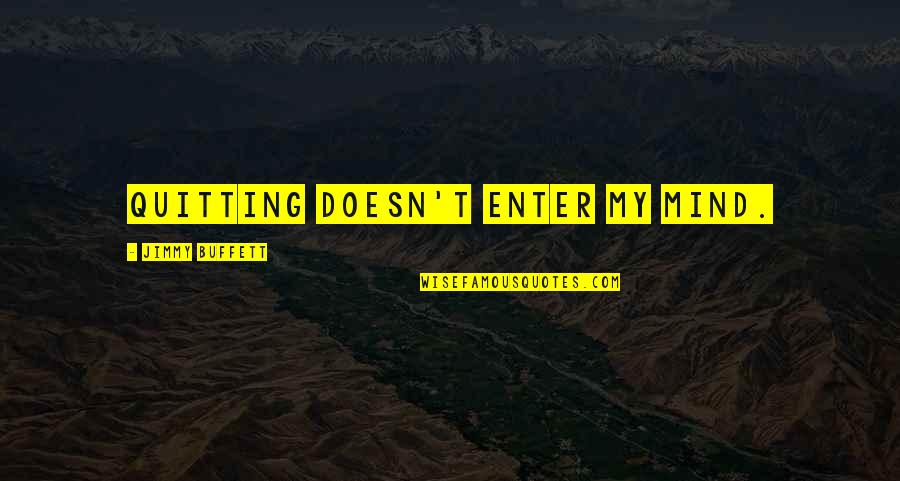 Trailhead Quotes By Jimmy Buffett: Quitting doesn't enter my mind. Trailhead Quotes By Jimmy Buffett: Quitting doesn't enter my mind.