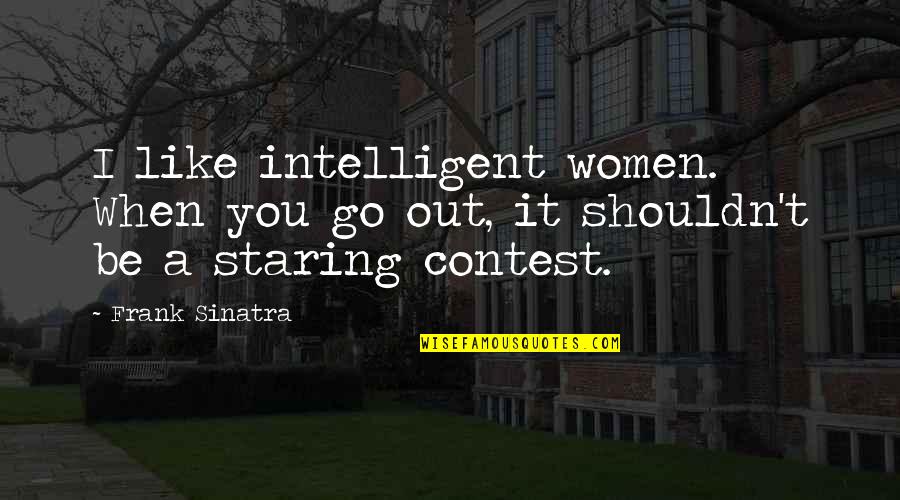 Trails Of Tears Quotes By Frank Sinatra: I like intelligent women. When you go out,