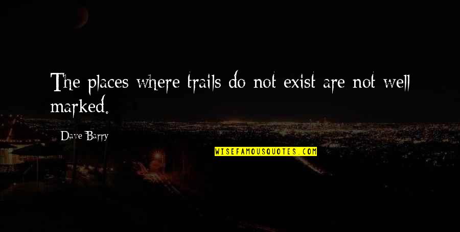 Trails Quotes By Dave Barry: The places where trails do not exist are