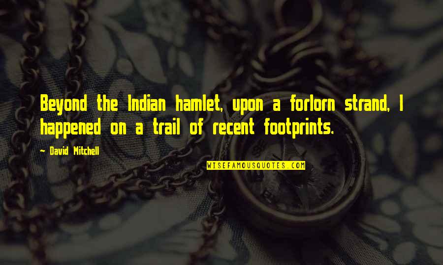 Trails Quotes By David Mitchell: Beyond the Indian hamlet, upon a forlorn strand, Trails Quotes By David Mitchell: Beyond the Indian hamlet, upon a forlorn strand,