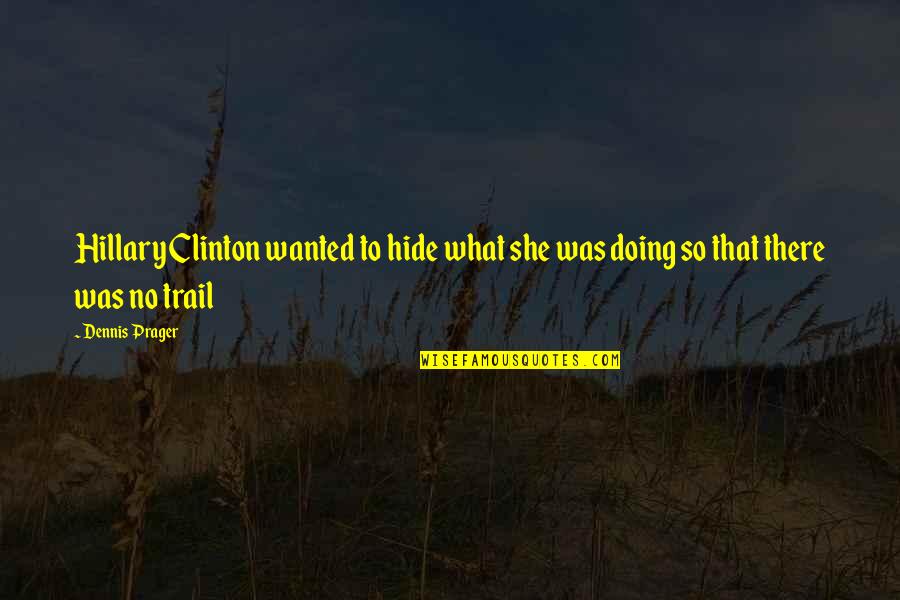 Trails Quotes By Dennis Prager: Hillary Clinton wanted to hide what she was