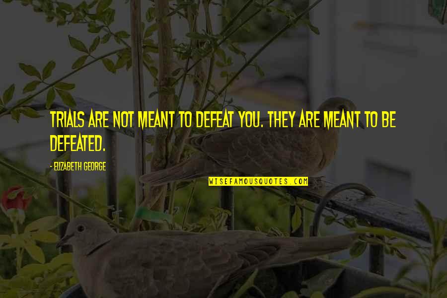 Trails Quotes By Elizabeth George: Trials are not meant to defeat you. They Trails Quotes By Elizabeth George: Trials are not meant to defeat you. They