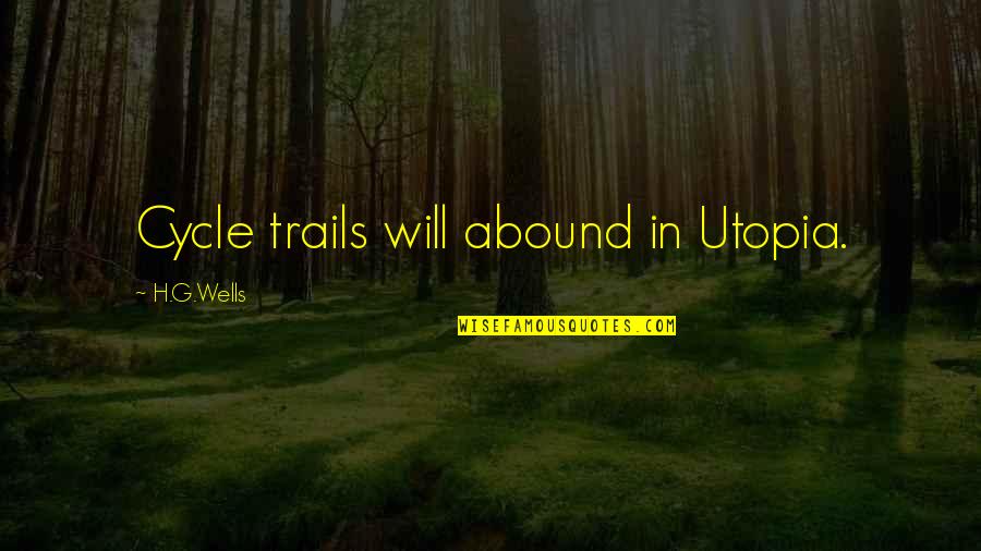 Trails Quotes By H.G.Wells: Cycle trails will abound in Utopia. Trails Quotes By H.G.Wells: Cycle trails will abound in Utopia.