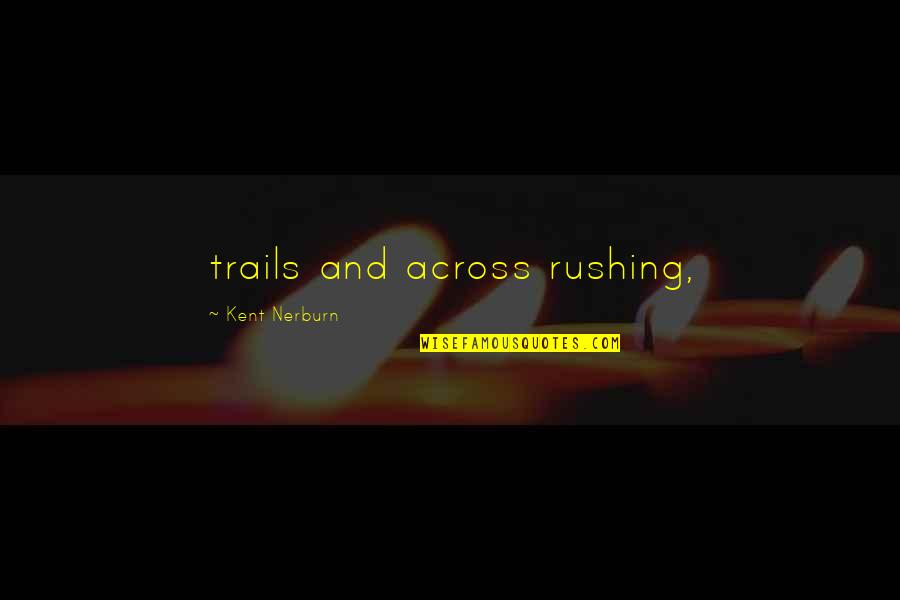 Trails Quotes By Kent Nerburn: trails and across rushing, Trails Quotes By Kent Nerburn: trails and across rushing,