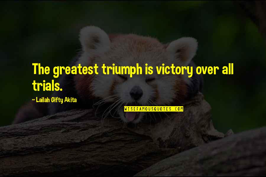 Trails Quotes By Lailah Gifty Akita: The greatest triumph is victory over all trials. Trails Quotes By Lailah Gifty Akita: The greatest triumph is victory over all trials.