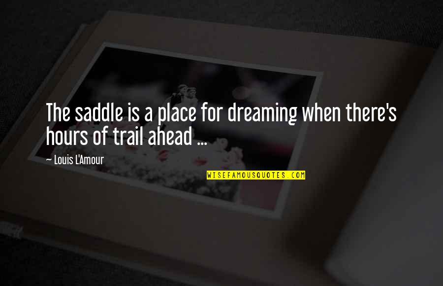 Trails Quotes By Louis L'Amour: The saddle is a place for dreaming when