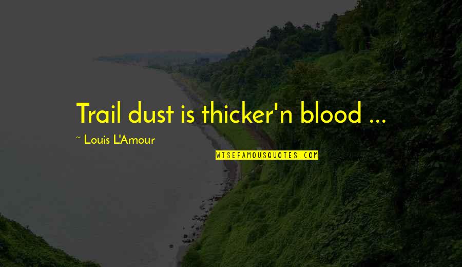 Trails Quotes By Louis L'Amour: Trail dust is thicker'n blood ... Trails Quotes By Louis L'Amour: Trail dust is thicker'n blood ...