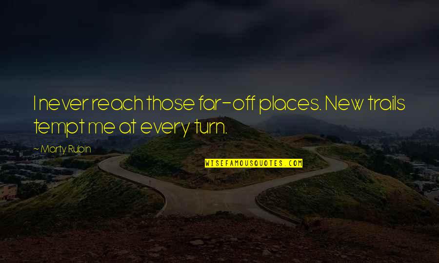 Trails Quotes By Marty Rubin: I never reach those far-off places. New trails