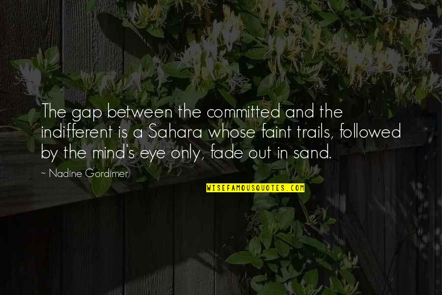 Trails Quotes By Nadine Gordimer: The gap between the committed and the indifferent Trails Quotes By Nadine Gordimer: The gap between the committed and the indifferent