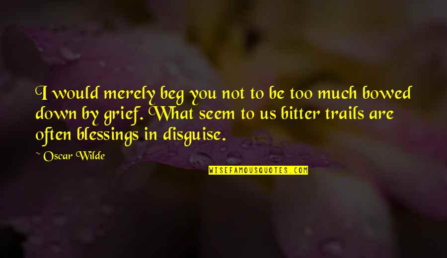 Trails Quotes By Oscar Wilde: I would merely beg you not to be Trails Quotes By Oscar Wilde: I would merely beg you not to be