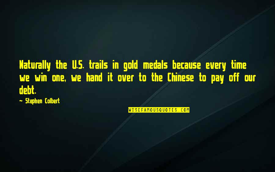 Trails Quotes By Stephen Colbert: Naturally the U.S. trails in gold medals because Trails Quotes By Stephen Colbert: Naturally the U.S. trails in gold medals because