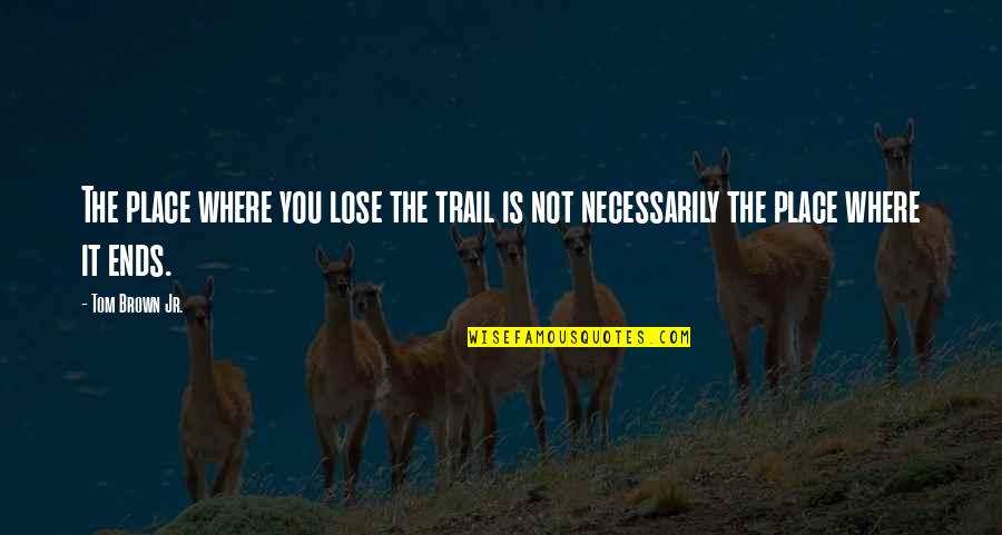 Trails Quotes By Tom Brown Jr.: The place where you lose the trail is