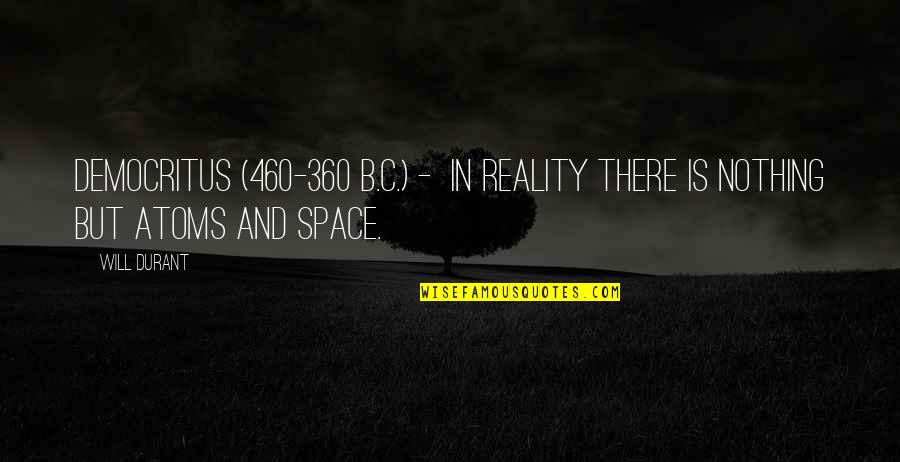 Trailsman 22 Quotes By Will Durant: Democritus (460-360 B.C.) - in reality there is