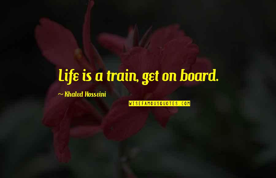 Train And Life Quotes By Khaled Hosseini: Life is a train, get on board.