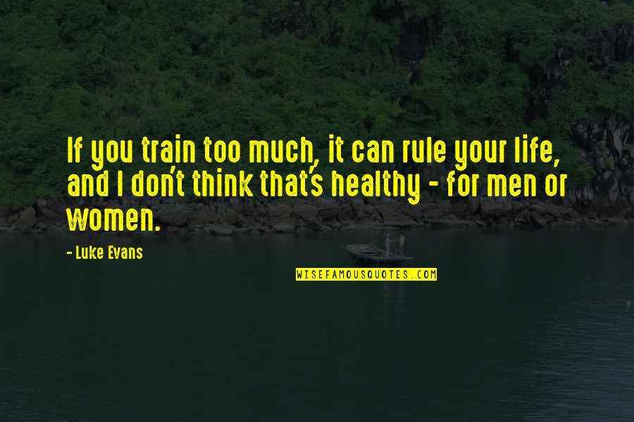 Train And Life Quotes By Luke Evans: If you train too much, it can rule