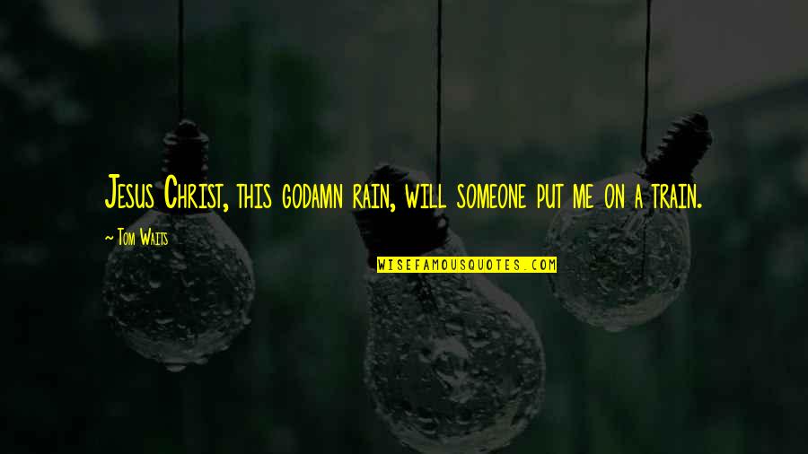 Train And Rain Quotes By Tom Waits: Jesus Christ, this godamn rain, will someone put