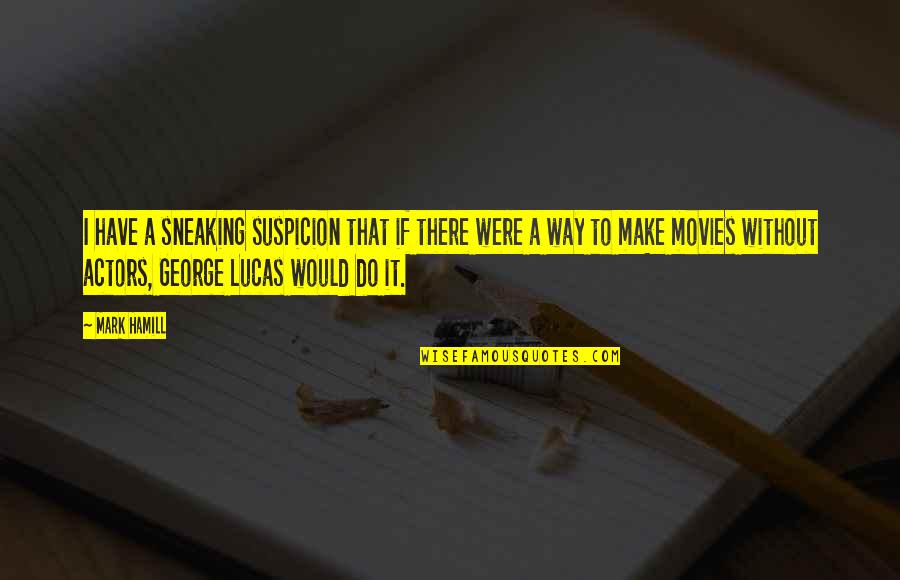 Train As You Fight Quotes By Mark Hamill: I have a sneaking suspicion that if there Train As You Fight Quotes By Mark Hamill: I have a sneaking suspicion that if there