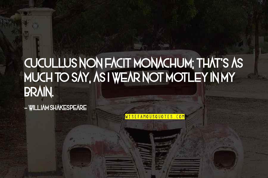 Train As You Fight Quotes By William Shakespeare: Cucullus non facit monachum; that's as much to Train As You Fight Quotes By William Shakespeare: Cucullus non facit monachum; that's as much to
