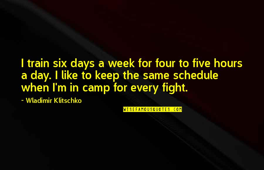 Train As You Fight Quotes By Wladimir Klitschko: I train six days a week for four Train As You Fight Quotes By Wladimir Klitschko: I train six days a week for four