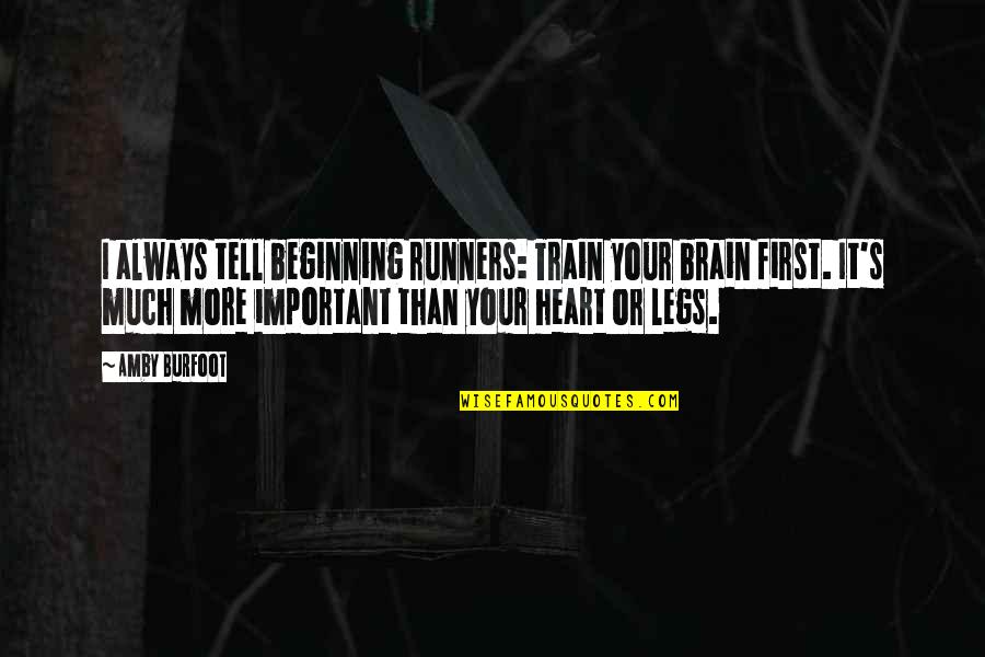 Train Brain Quotes By Amby Burfoot: I always tell beginning runners: Train your brain Train Brain Quotes By Amby Burfoot: I always tell beginning runners: Train your brain