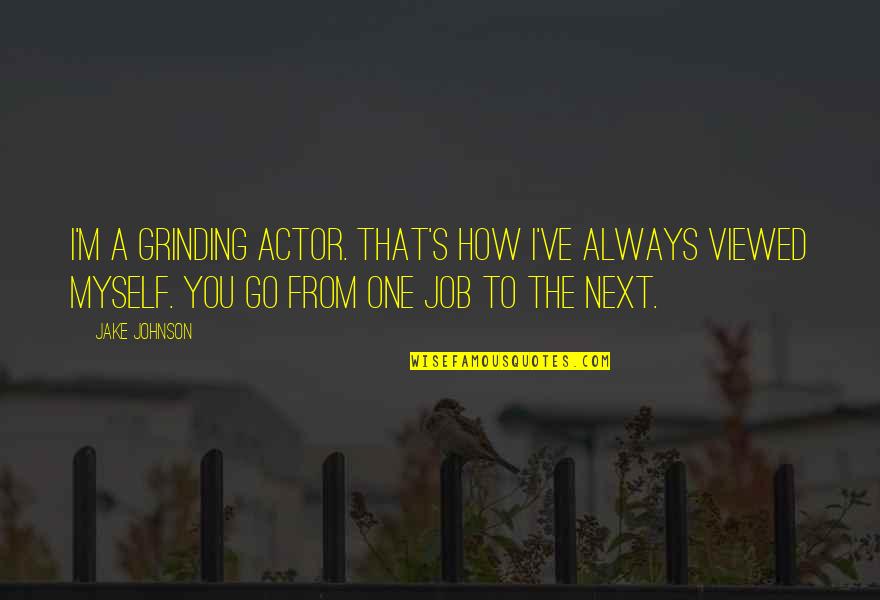 Train Brain Quotes By Jake Johnson: I'm a grinding actor. That's how I've always Train Brain Quotes By Jake Johnson: I'm a grinding actor. That's how I've always